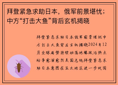 拜登紧急求助日本，俄军前景堪忧；中方“打击大鱼”背后玄机揭晓